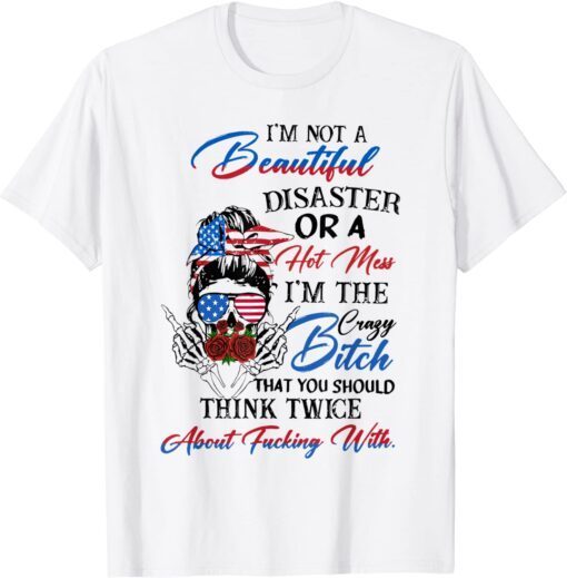 I'm Not Beautiful-Disaster Or a Hot Mess I'm The Crazy Btch Tee Shirt