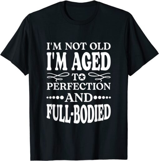 I'm Not Old I'm Aged T Perfection And Full-Bodied Tee Shirt