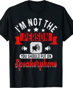 I'm Not The Person You Should Put On Speakerphone Quote Tee Shirt