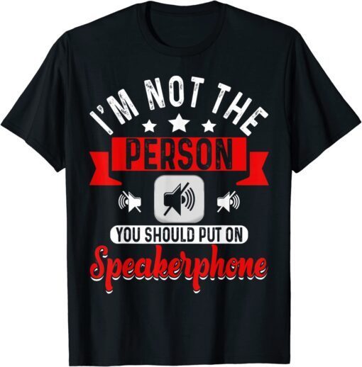 I'm Not The Person You Should Put On Speakerphone Quote Tee Shirt