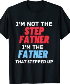 I'm Not The Step Father Stepped Up for Father's Day 2022 Tee Shirt