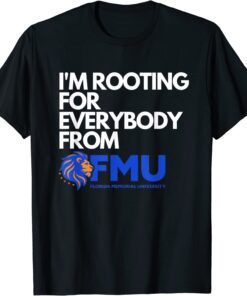 I'm Rooting for Everybody from FMU Tee Shirt