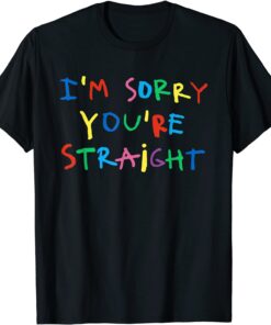 I’m Sorry You’re Straight Tee Shirt