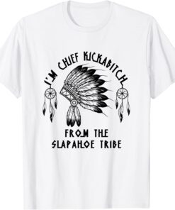 I'm chief kickabitch from the slapahoe tribe Tee Shirt