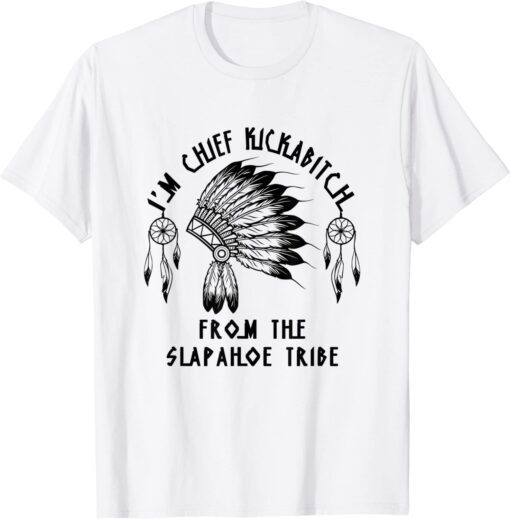 I'm chief kickabitch from the slapahoe tribe Tee Shirt