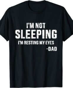 I'm not sleeping resting my eyes dad for father's day Tee Shirt