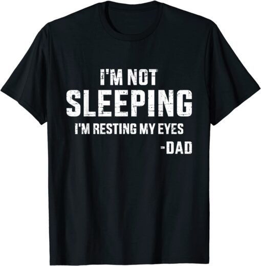 I'm not sleeping resting my eyes dad for father's day Tee Shirt