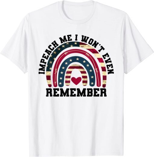 Impeach Me I Won't Even Remember Biden, 4th July Flag Tee Shirt