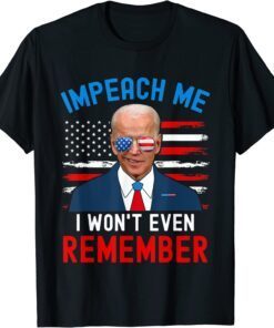 Impeach Me I Won't Even Remember Biden, 4th July Tee Shirt