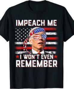 Impeach Me I Won't Even Remember Biden 4th July USA Tee Shirt