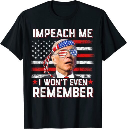 Impeach Me I Won't Even Remember Biden 4th July USA Tee Shirt