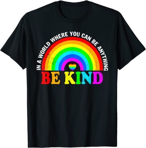 In A World Where You Can Be Anything Be Kind Gay Pride LGBT Tee Shirt