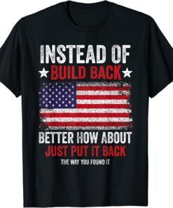 Instead Of Build Back Better How About Just Put It Back USA T-Shirt