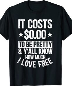 It Costs $0.00 To Be Petty And Y'all Know How Much I Love Tee Shirt