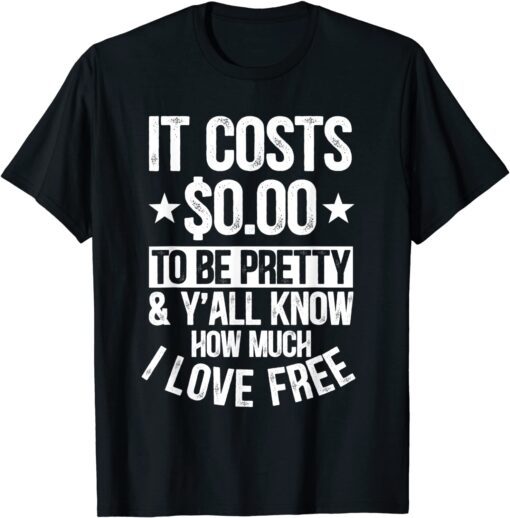 It Costs $0.00 To Be Petty And Y'all Know How Much I Love Tee Shirt