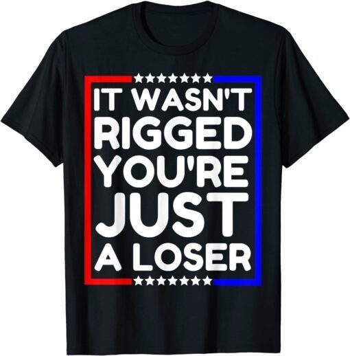 It Wasn't Rigged You're Just A Loser, Trump Costume Tee Shirt