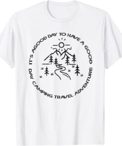 It's A Good Day To Have A Good Day Camping Travel Adventure Tee Shirt