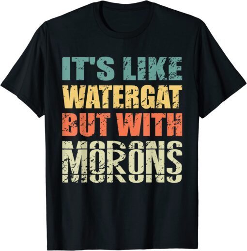 It's Like Watergate But With Morons Impeach Tee Shirt