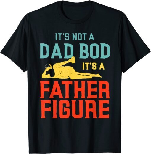 It's Not A Dad Bod It's A Father Figure Beer Father's Day T-Shirt