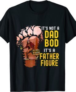 It's Not A Dad Bod It's A Father Figure Bigfoot Beer Tee Shirt