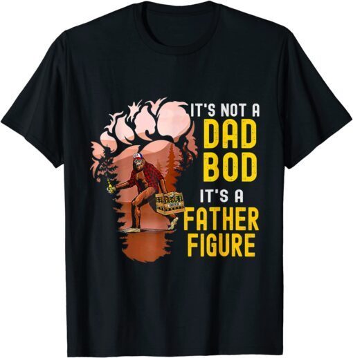 It's Not A Dad Bod It's A Father Figure Bigfoot Beer Tee Shirt