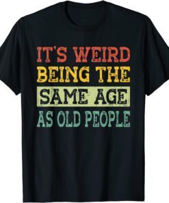 It's Weird Being The Same Age As Old People Grandma Grandpa Tee Shirt