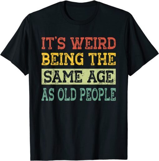 It's Weird Being The Same Age As Old People Grandma Grandpa Tee Shirt