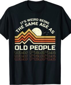 It's Weird Being The Same Age As Old People Retro Sunset 2022 Shirt