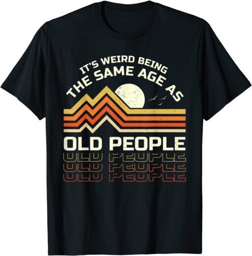 It's Weird Being The Same Age As Old People Retro Sunset 2022 Shirt