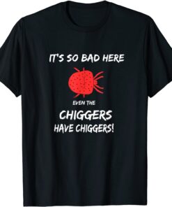 It's so bad here even the chiggers have chiggers Tee Shirt