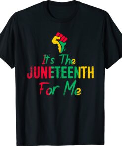 It's the Juneteenth For Me Tee Shirt