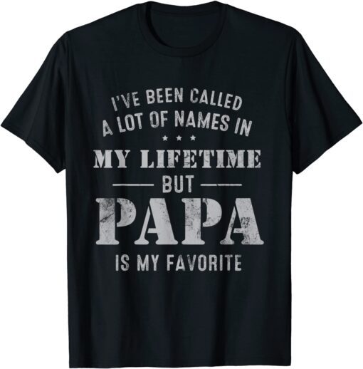 I've Been Called Lot Of Name But Papa Is My Favorite Fathers Tee Shirt