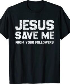 Jesus Save Me - From Your Followers T-Shirt