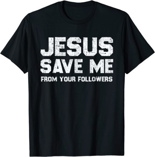 Jesus Save Me - From Your Followers T-Shirt