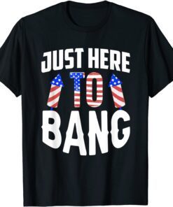 Just Here To Bang 4th of July Fourth of July Tee Shirt