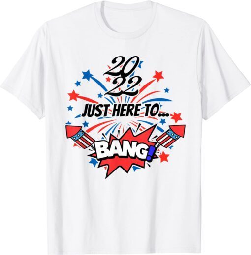 Just Here To Bang American Flag Fireworks 4th Of July Tee Shirt