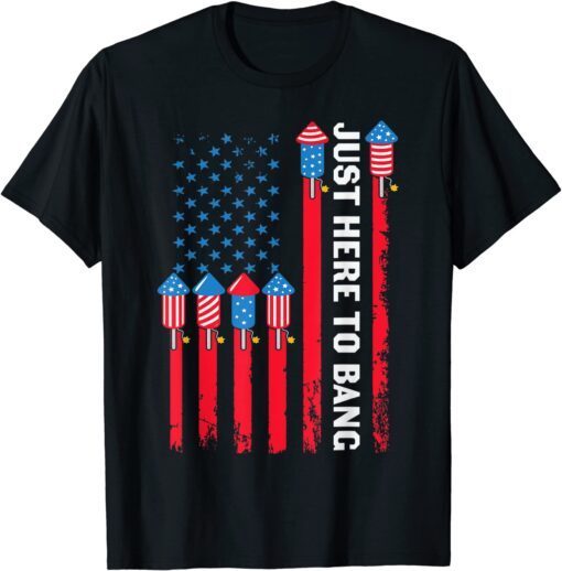 Just Here To Bang Fireworks American Flag 4th Of July Tee Shirt