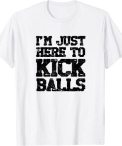 Kickball I'm Just Here To Kick Balls Tee Shirt
