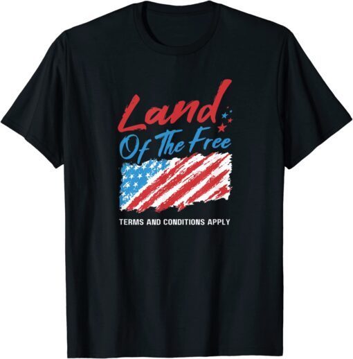 Land Of The Free Terms And Conditions Apply Tee Shirt