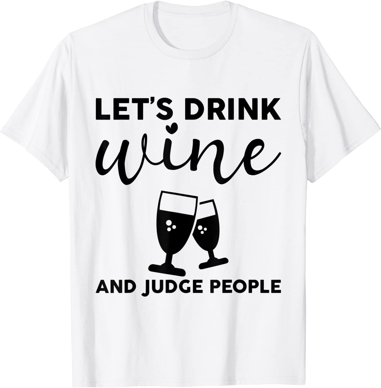 Let's Drink Wine And Judge People Tee Shirt