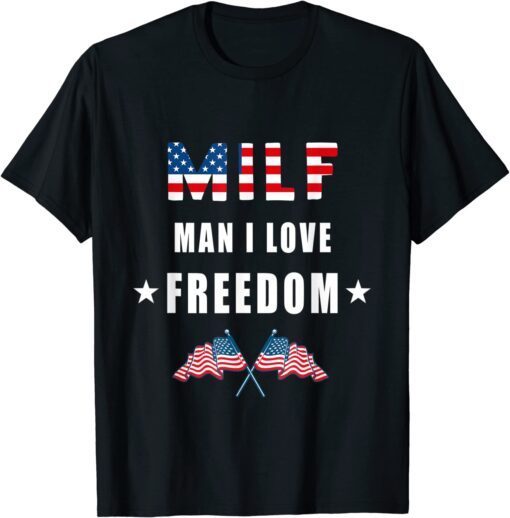 MILF Man I Love Freedom American Flag Patriotic 4th Of July Tee Shirt