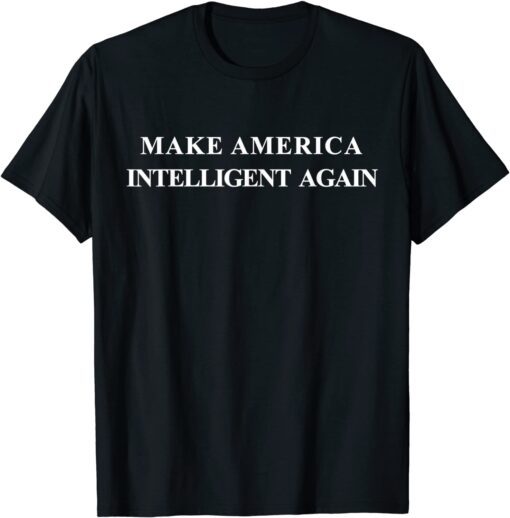 Make America Intelligent Again Democrat Liberal T-Shirt