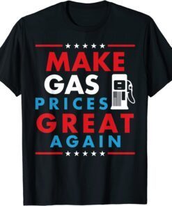 Make Gas Prices Great Again Gasoline Tee Shirt