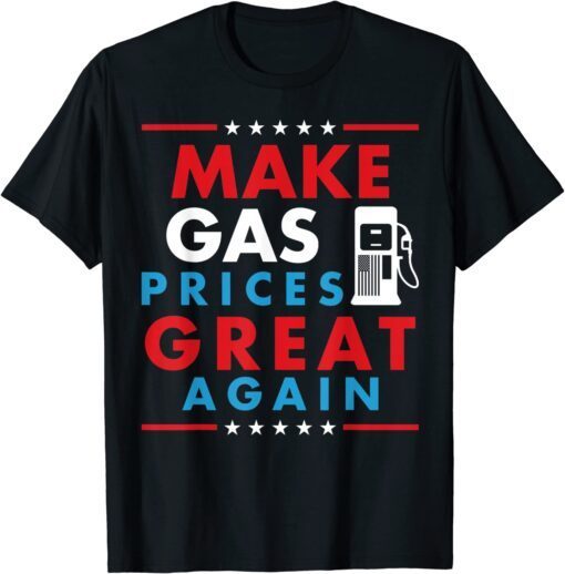 Make Gas Prices Great Again Gasoline Tee Shirt