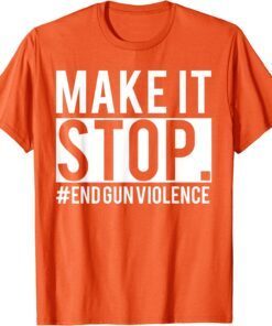 Make It Stop - End Gun Violence Awareness Day Wear Orange Uvalde Tee Shirt