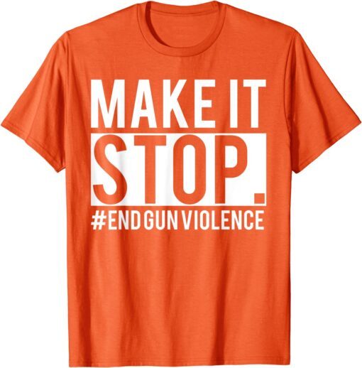 Make It Stop - End Gun Violence Awareness Day Wear Orange Uvalde Tee Shirt