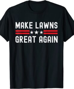 Make Lawns Great Again Lawn Mower Dad Gardener Tee Shirt