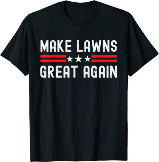 Make Lawns Great Again Lawn Mower Dad Gardener Tee Shirt