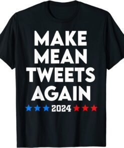 Make Mean Tweets again 2024 Pro Trump Tee Shirt