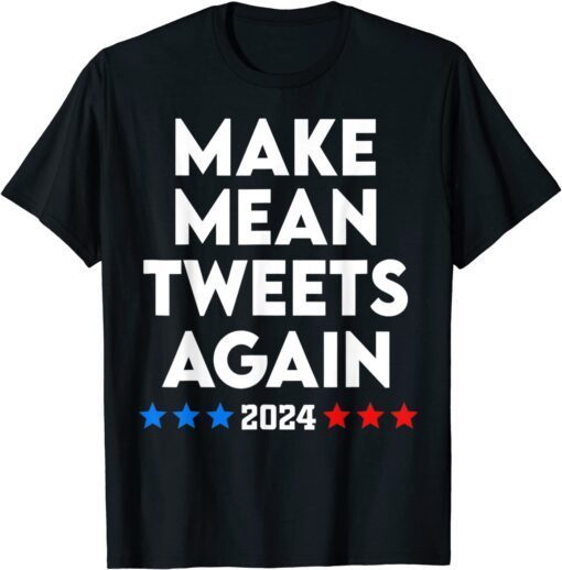 Make Mean Tweets again 2024 Pro Trump Tee Shirt